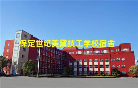 保定世纪美黛技工学校宿舍(保定世纪美黛技工学校是公办还是民办)(图1) 保定世纪美黛技工学校宿舍