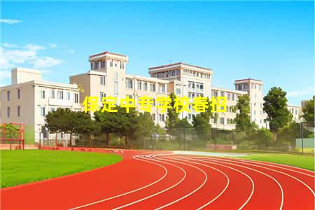 保定中专学校春招(保定中专学校春招时间)(图1) 保定中专学校春招