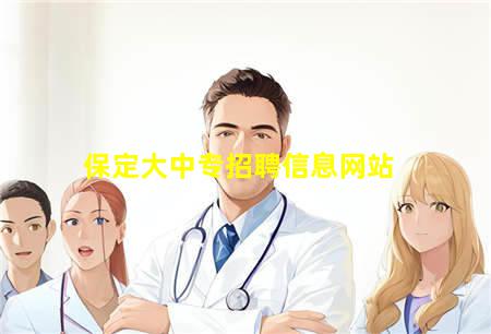 保定大中专招聘信息网站(保定大中专招聘信息网站官网)(图1) 保定大中专招聘信息网站