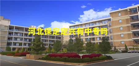 河北保定定兴有中专吗(河北保定的中专)(图1) 河北保定定兴有中专吗