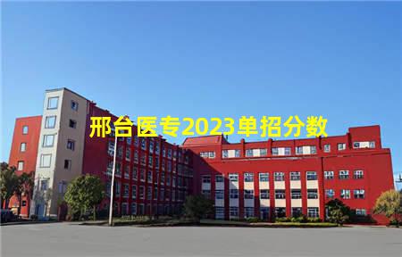 邢台医专2023单招分数(邢台医专2023单招分数线是多少)(图1) 邢台医专2023单招分数